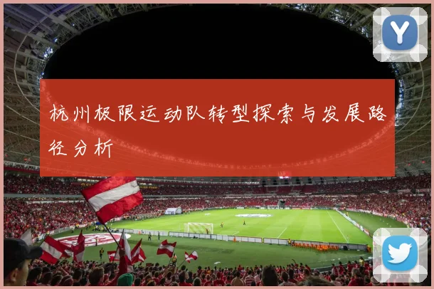 杭州极限运动队转型探索与发展路径分析
